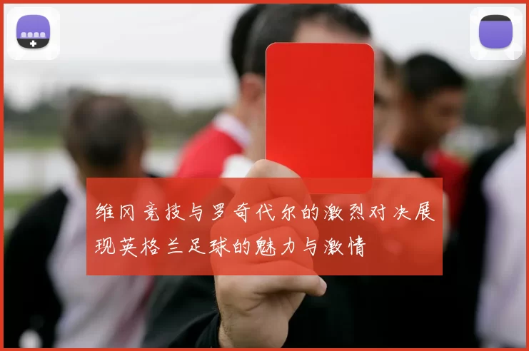 维冈竞技与罗奇代尔的激烈对决展现英格兰足球的魅力与激情