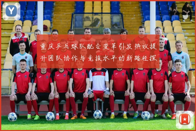 重庆乒乓球队配合变革引发热议提升团队协作与竞技水平的新路径探索