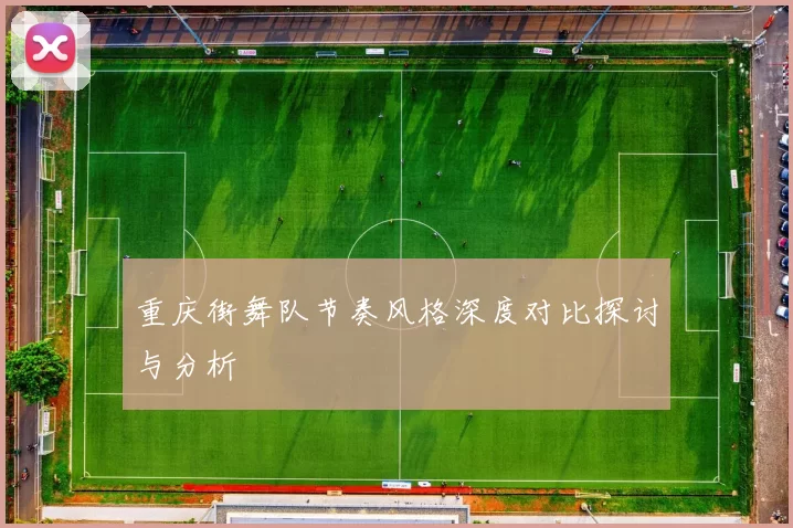 重庆街舞队节奏风格深度对比探讨与分析