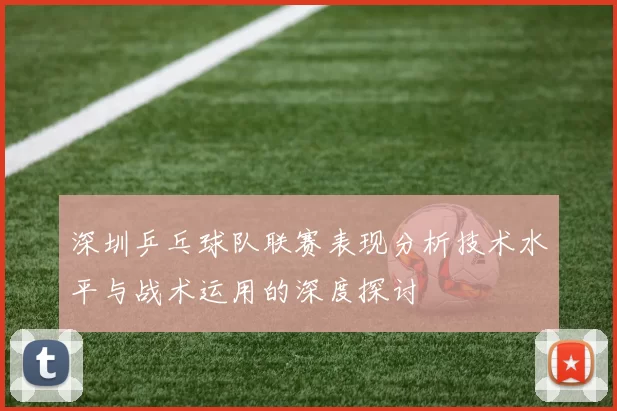 深圳乒乓球队联赛表现分析技术水平与战术运用的深度探讨